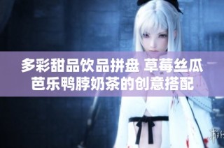 多彩甜品饮品拼盘 草莓丝瓜芭乐鸭脖奶茶的创意搭配