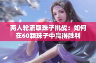 两人轮流取珠子挑战：如何在60颗珠子中赢得胜利