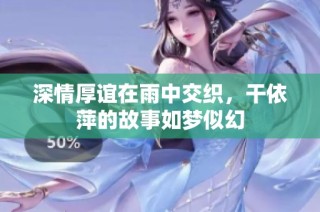 深情厚谊在雨中交织，干依萍的故事如梦似幻