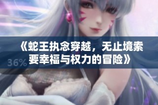 《蛇王执念穿越，无止境索要幸福与权力的冒险》