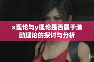 x理论与y理论是否属于激励理论的探讨与分析