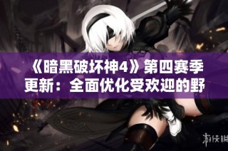 《暗黑破坏神4》第四赛季更新：全面优化受欢迎的野蛮人职业