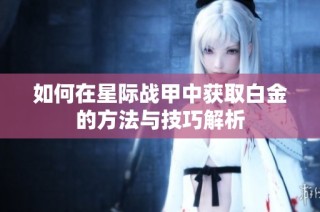 如何在星际战甲中获取白金的方法与技巧解析