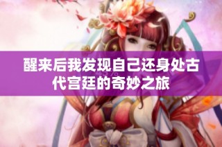 醒来后我发现自己还身处古代宫廷的奇妙之旅