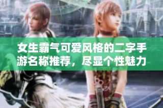 女生霸气可爱风格的二字手游名称推荐，尽显个性魅力