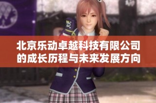 北京乐动卓越科技有限公司的成长历程与未来发展方向探析
