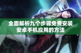 全面解析九个步骤免费安装安卓手机应用的方法