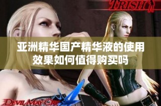 亚洲精华国产精华液的使用效果如何值得购买吗
