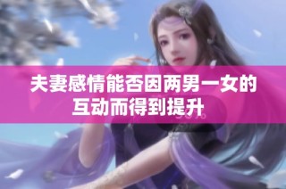 夫妻感情能否因两男一女的互动而得到提升  