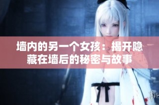 墙内的另一个女孩：揭开隐藏在墙后的秘密与故事