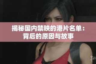 揭秘国内禁映的港片名单：背后的原因与故事