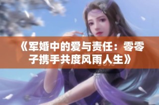 《军婚中的爱与责任：零零子携手共度风雨人生》