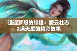 追逐梦想的旅程：凌云壮志2满天星的精彩故事
