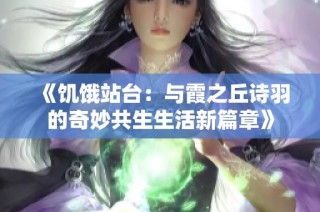 《饥饿站台：与霞之丘诗羽的奇妙共生生活新篇章》