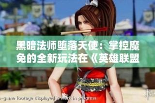 黑暗法师堕落天使：掌控魔免的全新玩法在《英雄联盟手游》登场
