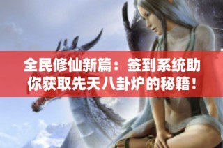 全民修仙新篇：签到系统助你获取先天八卦炉的秘籍！