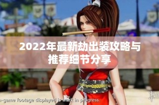 2022年最新劫出装攻略与推荐细节分享