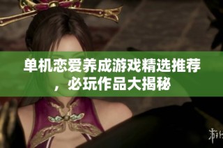 单机恋爱养成游戏精选推荐，必玩作品大揭秘