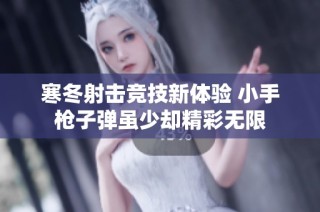 寒冬射击竞技新体验 小手枪子弹虽少却精彩无限