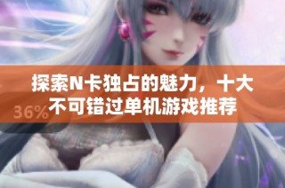探索N卡独占的魅力，十大不可错过单机游戏推荐