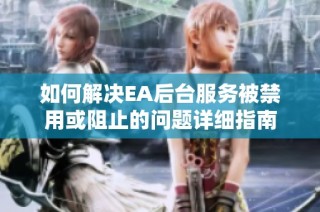 如何解决EA后台服务被禁用或阻止的问题详细指南
