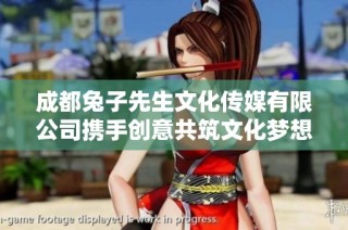 成都兔子先生文化传媒有限公司携手创意共筑文化梦想