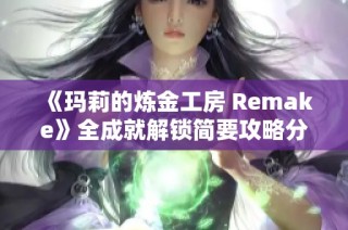 《玛莉的炼金工房 Remake》全成就解锁简要攻略分享