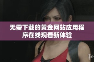 无需下载的黄金网站应用程序在线观看新体验