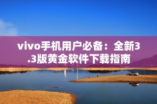 vivo手机用户必备：全新3.3版黄金软件下载指南