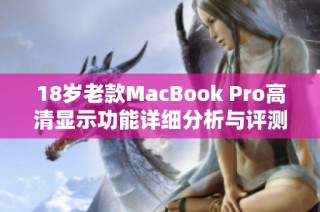 18岁老款MacBook Pro高清显示功能详细分析与评测
