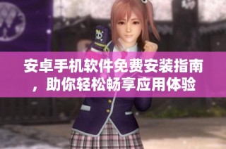 安卓手机软件免费安装指南，助你轻松畅享应用体验