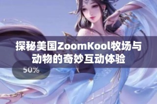 探秘美国ZoomKool牧场与动物的奇妙互动体验