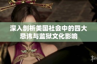 深入剖析美国社会中的四大忌讳与监狱文化影响