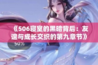 《506寝室的黑暗背后：友谊与成长交织的第九章节》