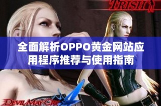 全面解析OPPO黄金网站应用程序推荐与使用指南