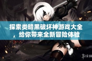 探索类暗黑破坏神游戏大全，给你带来全新冒险体验