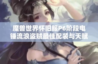 魔兽世界怀旧服P6阶段电锤流浪盗贼最佳配装与天赋推荐