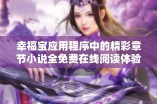 幸福宝应用程序中的精彩章节小说全免费在线阅读体验探秘