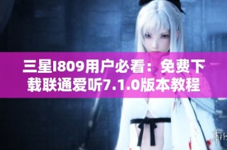 三星I809用户必看：免费下载联通爱听7.1.0版本教程