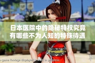日本医院中的隐秘特权究竟有哪些不为人知的特殊待遇