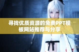寻找优质资源的免费PPT模板网站推荐与分享