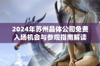 2024年苏州晶体公司免费入场机会与参观指南解读
