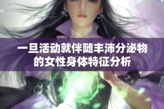 一旦活动就伴随丰沛分泌物的女性身体特征分析