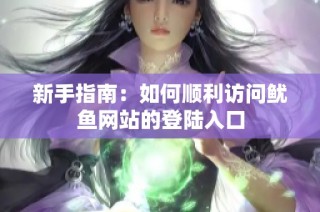 新手指南：如何顺利访问鱿鱼网站的登陆入口