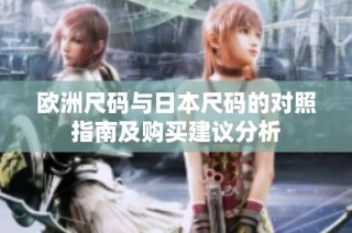 欧洲尺码与日本尺码的对照指南及购买建议分析