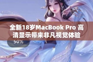 全新18岁MacBook Pro 高清显示带来非凡视觉体验
