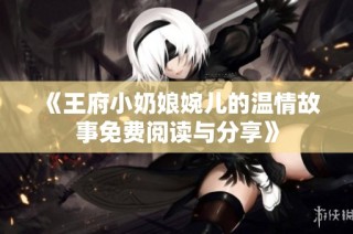 《王府小奶娘婉儿的温情故事免费阅读与分享》
