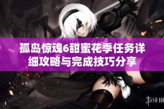 孤岛惊魂6甜蜜花季任务详细攻略与完成技巧分享