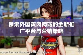 探索外国黄冈网站的全新推广平台与营销策略