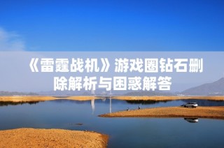 《雷霆战机》游戏圈钻石删除解析与困惑解答